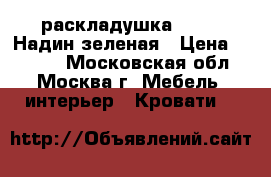 раскладушка C 649 “Надин“зеленая › Цена ­ 2 000 - Московская обл., Москва г. Мебель, интерьер » Кровати   